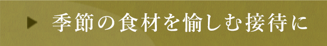 季節の食材を愉しむ接待に