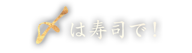 は寿司で！